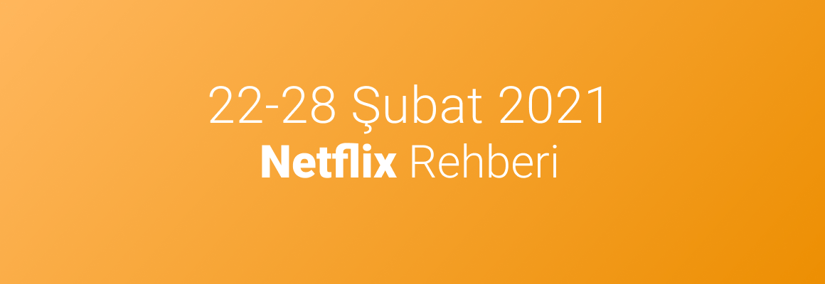 22-28 Şubat 2021 Netflix Rehberi