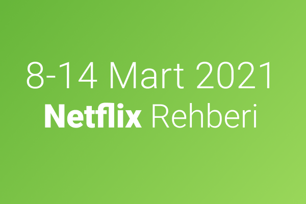 8-14 Mart 2021 Netflix Rehberi