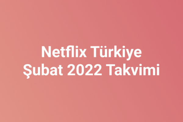 Netflix Türkiye Şubat 2022 Takvimi
